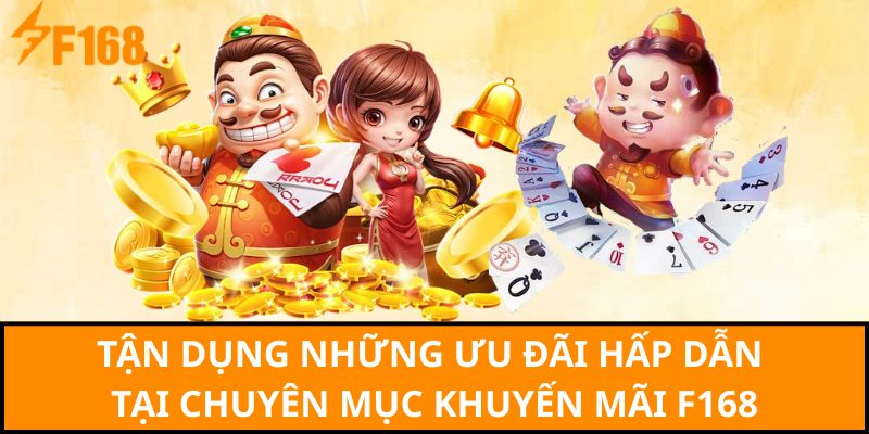 Tận dụng những ưu đãi hấp dẫn tại chuyên mục khuyến mãi F168